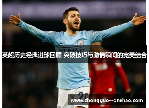 英超历史经典进球回顾 突破技巧与激情瞬间的完美结合