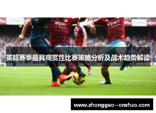 英超赛季最具观赏性比赛策略分析及战术趋势解读