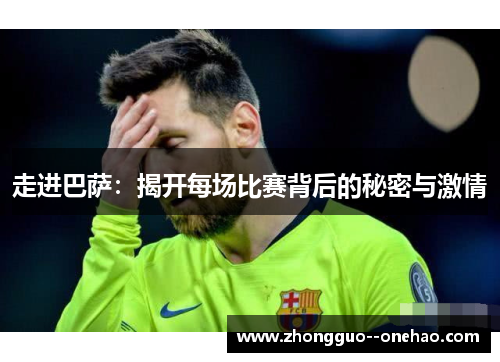 走进巴萨：揭开每场比赛背后的秘密与激情