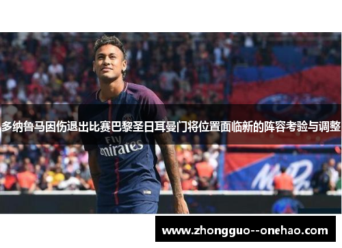 多纳鲁马因伤退出比赛巴黎圣日耳曼门将位置面临新的阵容考验与调整