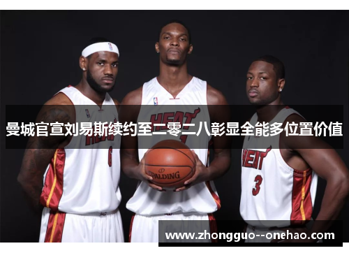 曼城官宣刘易斯续约至二零二八彰显全能多位置价值