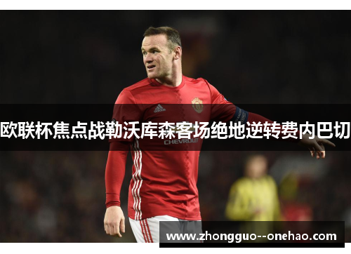 欧联杯焦点战勒沃库森客场绝地逆转费内巴切