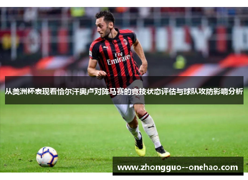 从美洲杯表现看恰尔汗奥卢对阵马赛的竞技状态评估与球队攻防影响分析