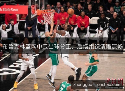 布鲁克林篮网中卫出球分工，后场组织清晰流畅